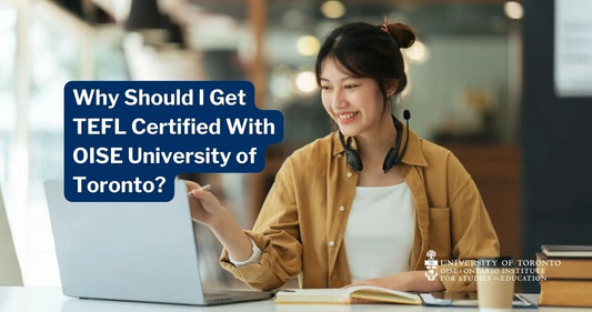 4 Reasons Why You Should Get TEFL Certified With OISE University of Toronto, One Of The Top 10 Ranked Educational Institutes Globally In 2024